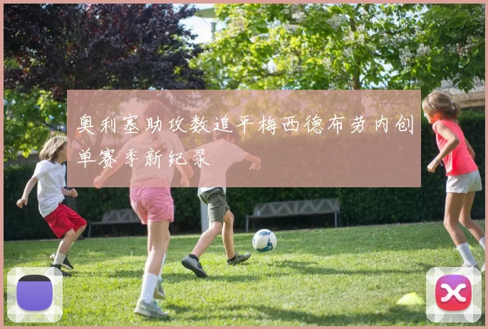 奥利塞助攻数追平梅西德布劳内创单赛季新纪录